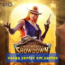 cacau center em santos